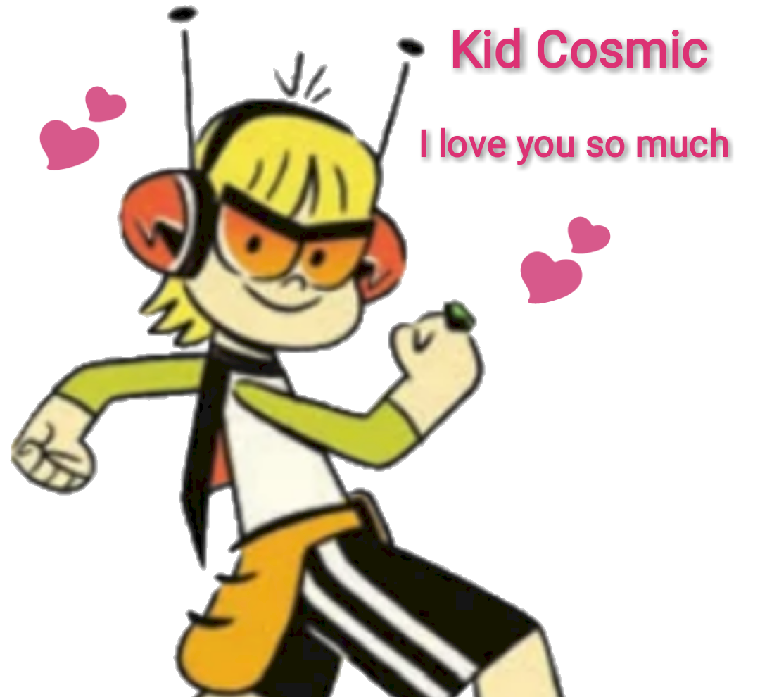 I m too much in love with Kid from Kid Cosmic